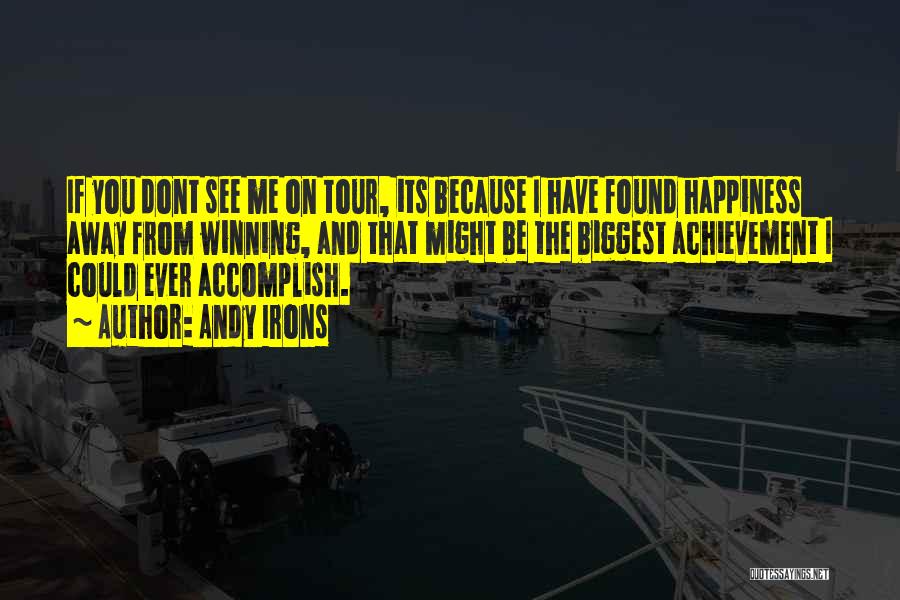 Andy Irons Quotes: If You Dont See Me On Tour, Its Because I Have Found Happiness Away From Winning, And That Might Be