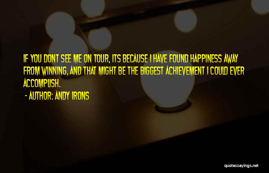 Andy Irons Quotes: If You Dont See Me On Tour, Its Because I Have Found Happiness Away From Winning, And That Might Be