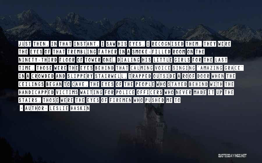 Leslie Haskin Quotes: Just Then, In That Instant, I Saw His Eyes. I Recognised Them. They Were The Eyes Of That Trembling Father