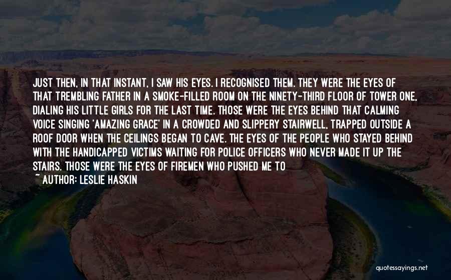 Leslie Haskin Quotes: Just Then, In That Instant, I Saw His Eyes. I Recognised Them. They Were The Eyes Of That Trembling Father