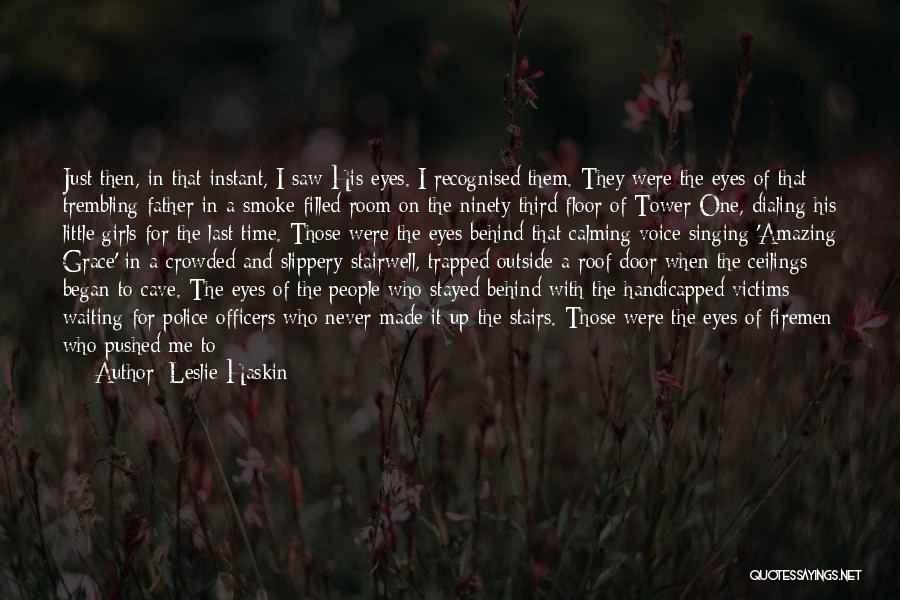 Leslie Haskin Quotes: Just Then, In That Instant, I Saw His Eyes. I Recognised Them. They Were The Eyes Of That Trembling Father