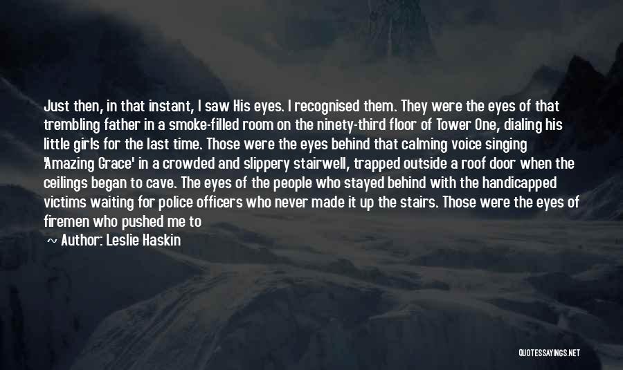 Leslie Haskin Quotes: Just Then, In That Instant, I Saw His Eyes. I Recognised Them. They Were The Eyes Of That Trembling Father