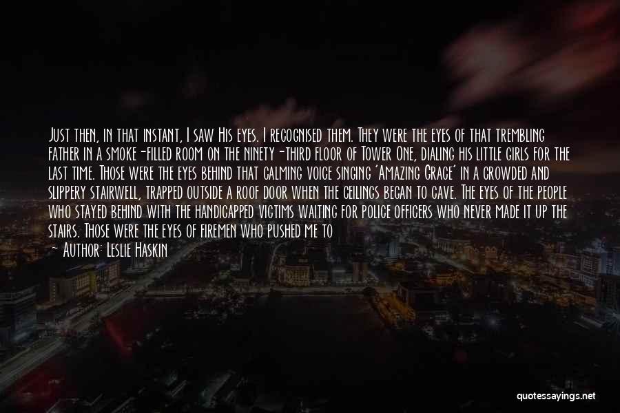 Leslie Haskin Quotes: Just Then, In That Instant, I Saw His Eyes. I Recognised Them. They Were The Eyes Of That Trembling Father