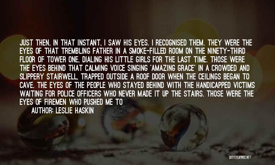 Leslie Haskin Quotes: Just Then, In That Instant, I Saw His Eyes. I Recognised Them. They Were The Eyes Of That Trembling Father