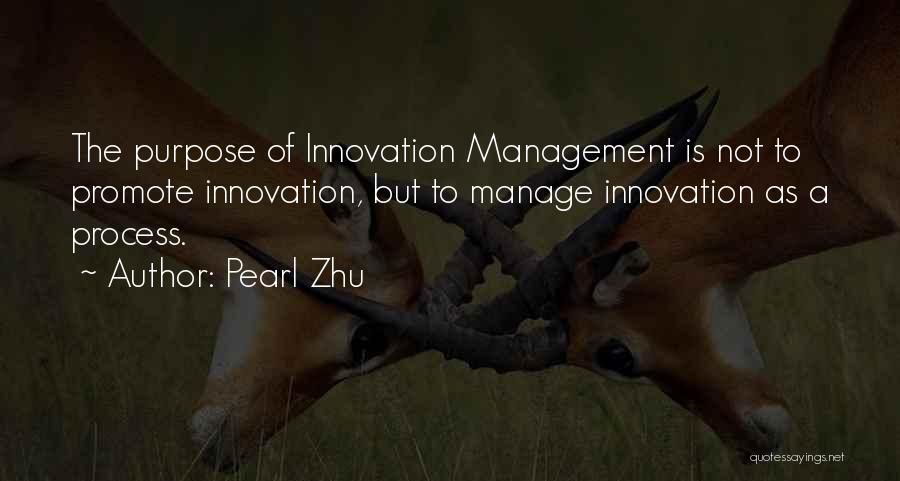 Pearl Zhu Quotes: The Purpose Of Innovation Management Is Not To Promote Innovation, But To Manage Innovation As A Process.