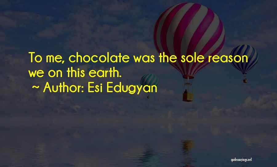 Esi Edugyan Quotes: To Me, Chocolate Was The Sole Reason We On This Earth.