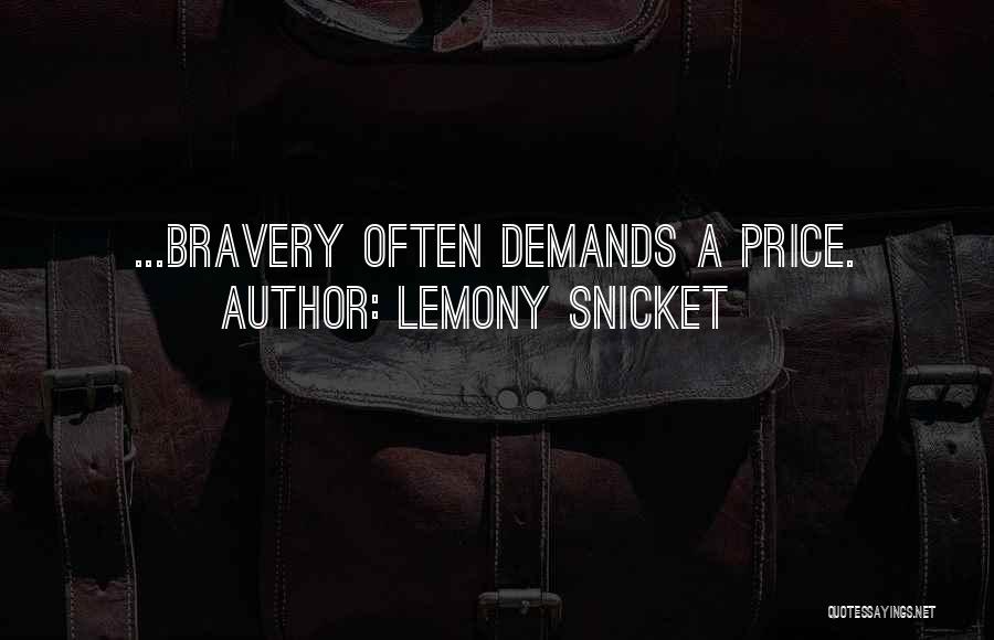 Lemony Snicket Quotes: ...bravery Often Demands A Price.