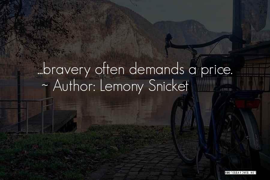 Lemony Snicket Quotes: ...bravery Often Demands A Price.