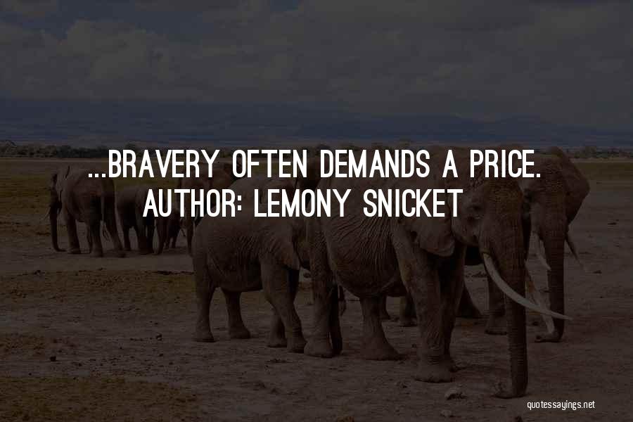 Lemony Snicket Quotes: ...bravery Often Demands A Price.