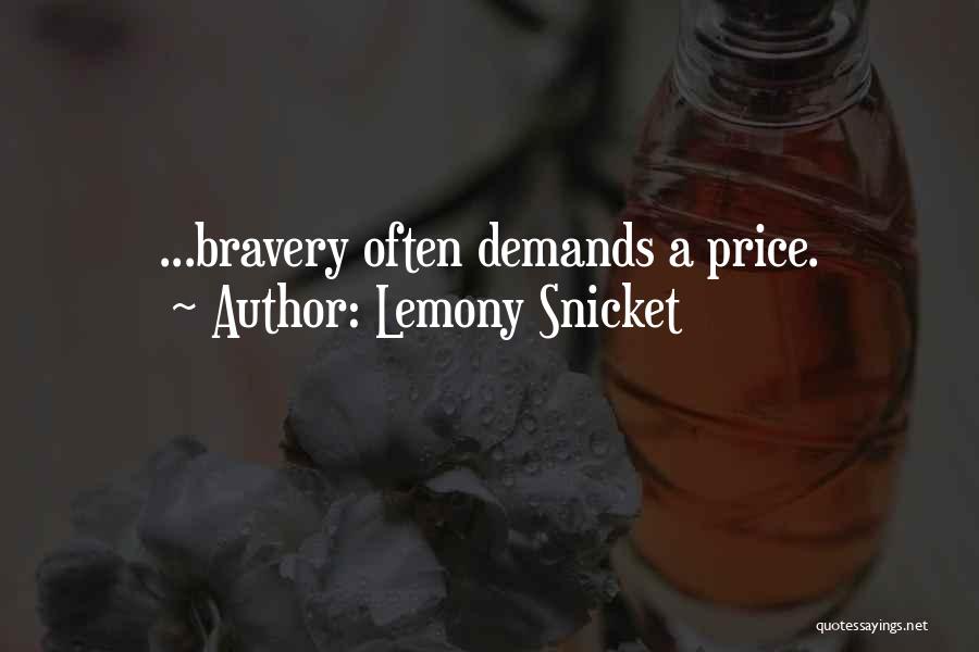 Lemony Snicket Quotes: ...bravery Often Demands A Price.