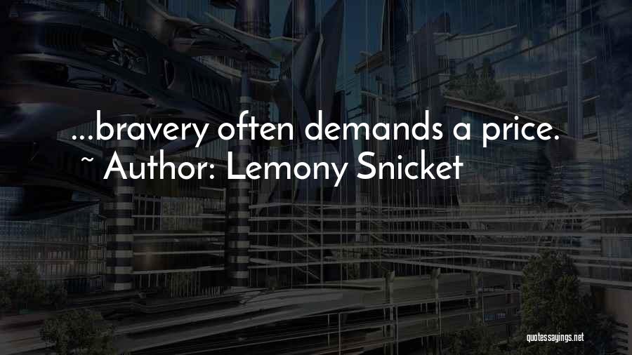 Lemony Snicket Quotes: ...bravery Often Demands A Price.