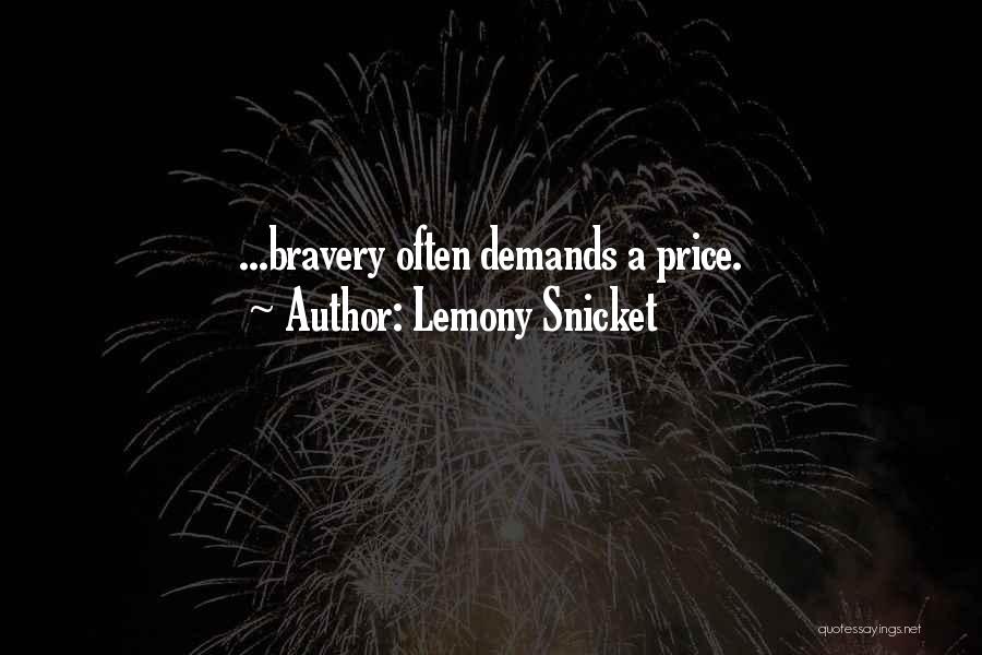 Lemony Snicket Quotes: ...bravery Often Demands A Price.