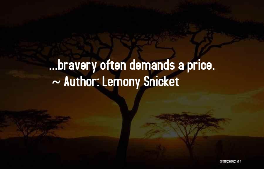 Lemony Snicket Quotes: ...bravery Often Demands A Price.