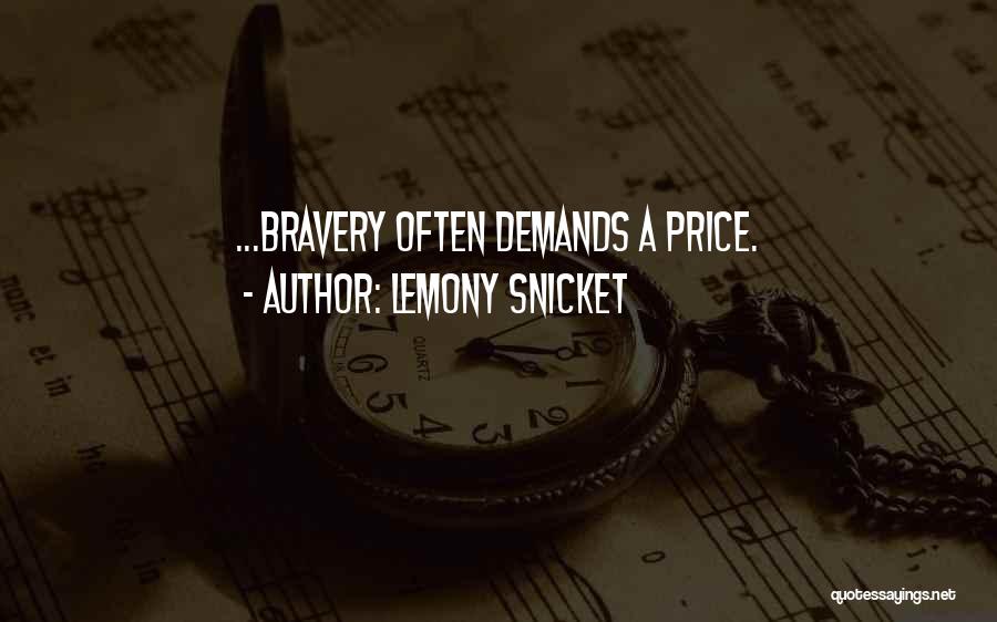 Lemony Snicket Quotes: ...bravery Often Demands A Price.