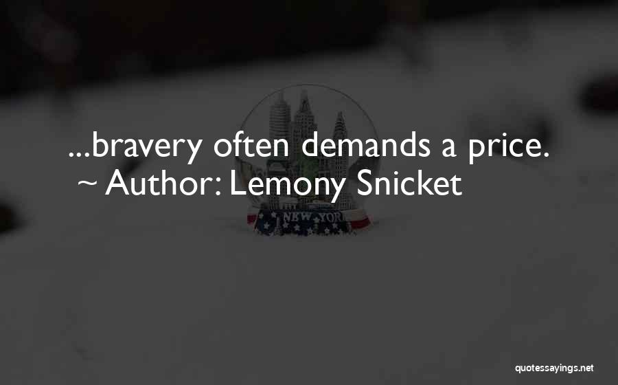 Lemony Snicket Quotes: ...bravery Often Demands A Price.