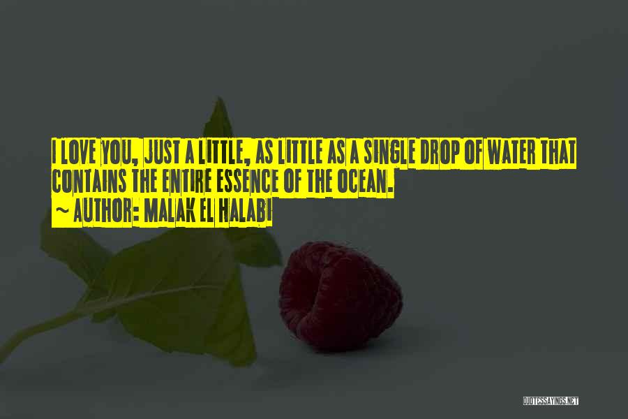 Malak El Halabi Quotes: I Love You, Just A Little, As Little As A Single Drop Of Water That Contains The Entire Essence Of