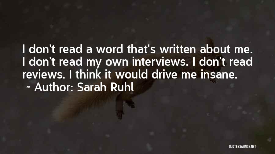 Sarah Ruhl Quotes: I Don't Read A Word That's Written About Me. I Don't Read My Own Interviews. I Don't Read Reviews. I
