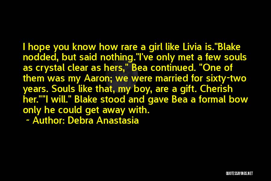 Debra Anastasia Quotes: I Hope You Know How Rare A Girl Like Livia Is.blake Nodded, But Said Nothing.i've Only Met A Few Souls