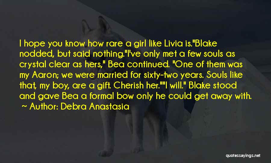 Debra Anastasia Quotes: I Hope You Know How Rare A Girl Like Livia Is.blake Nodded, But Said Nothing.i've Only Met A Few Souls