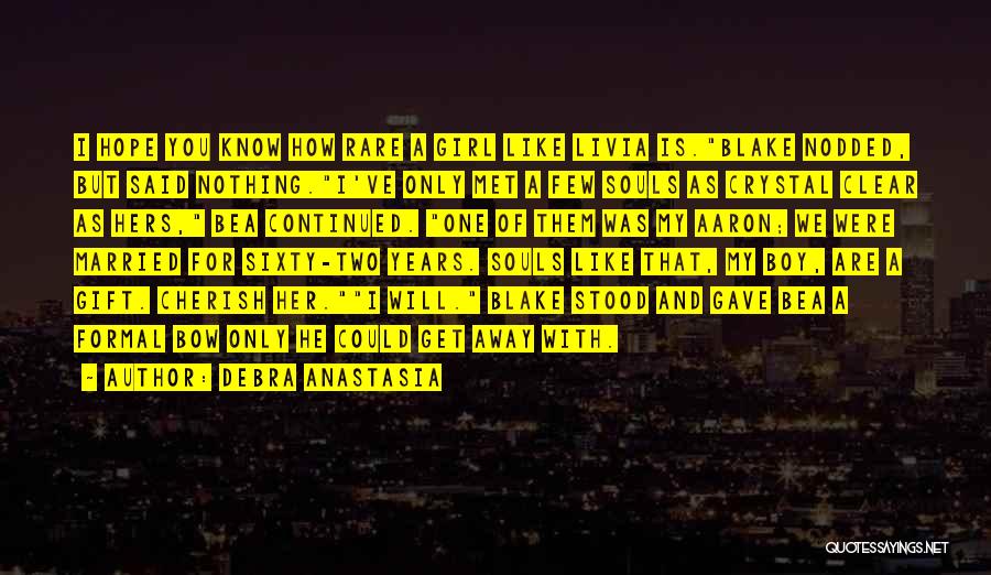 Debra Anastasia Quotes: I Hope You Know How Rare A Girl Like Livia Is.blake Nodded, But Said Nothing.i've Only Met A Few Souls