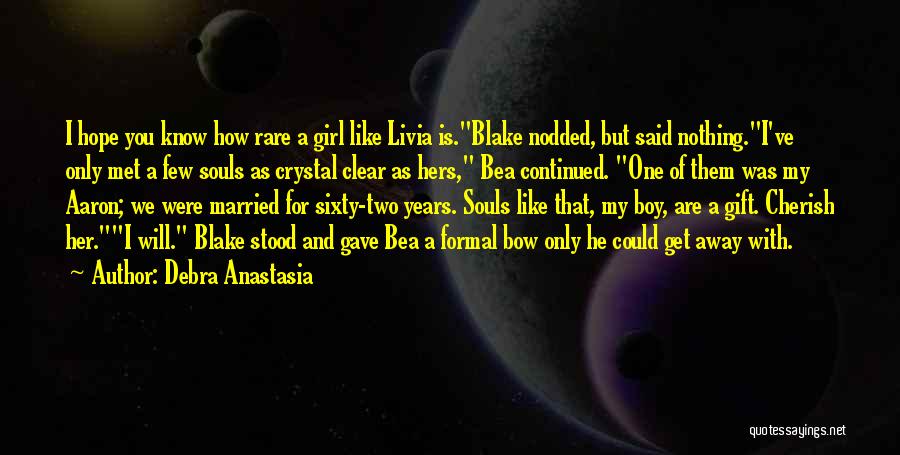 Debra Anastasia Quotes: I Hope You Know How Rare A Girl Like Livia Is.blake Nodded, But Said Nothing.i've Only Met A Few Souls