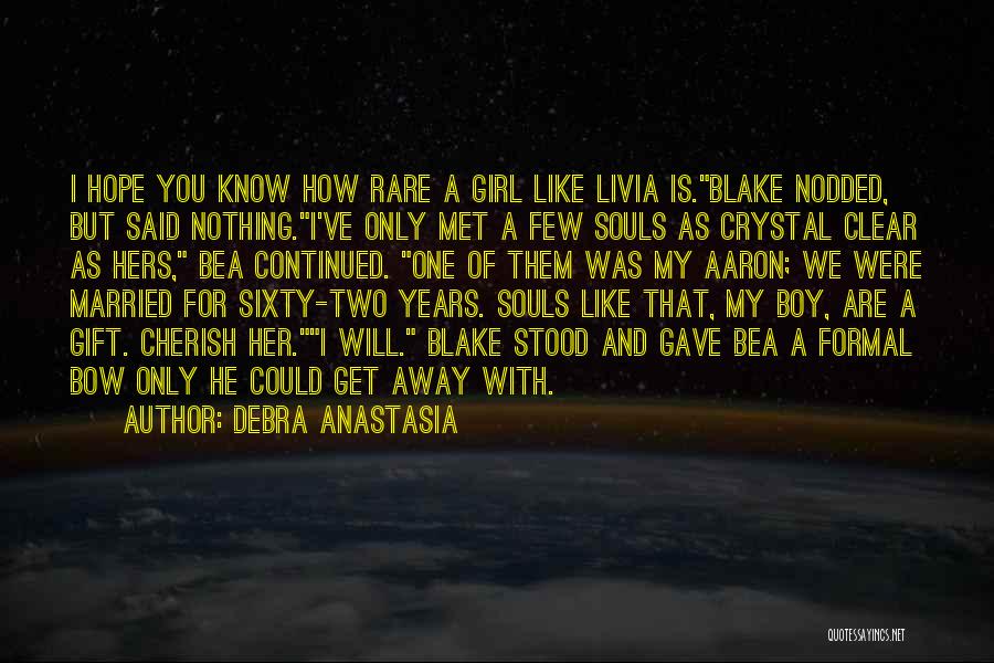 Debra Anastasia Quotes: I Hope You Know How Rare A Girl Like Livia Is.blake Nodded, But Said Nothing.i've Only Met A Few Souls