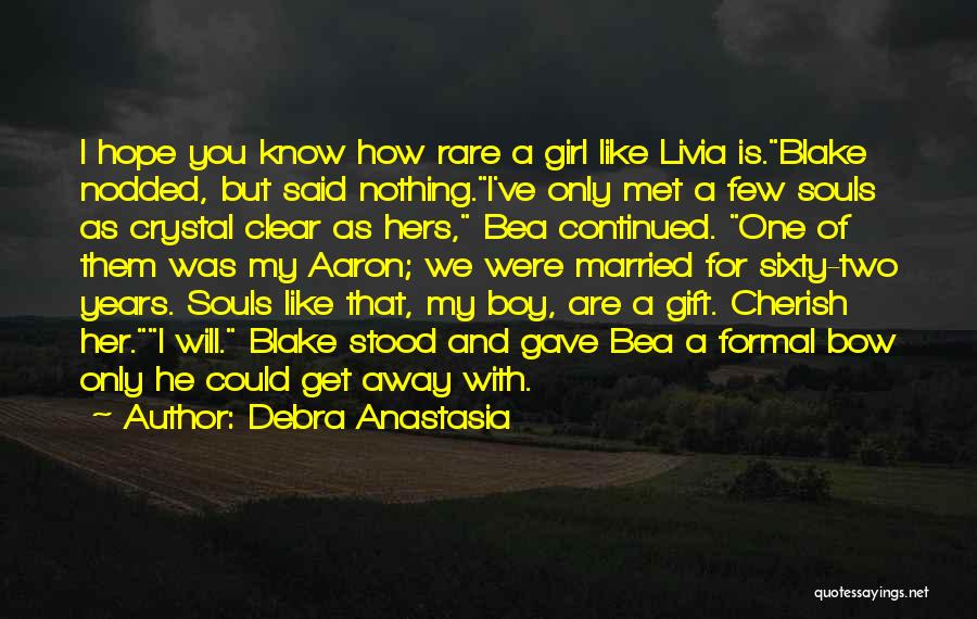 Debra Anastasia Quotes: I Hope You Know How Rare A Girl Like Livia Is.blake Nodded, But Said Nothing.i've Only Met A Few Souls