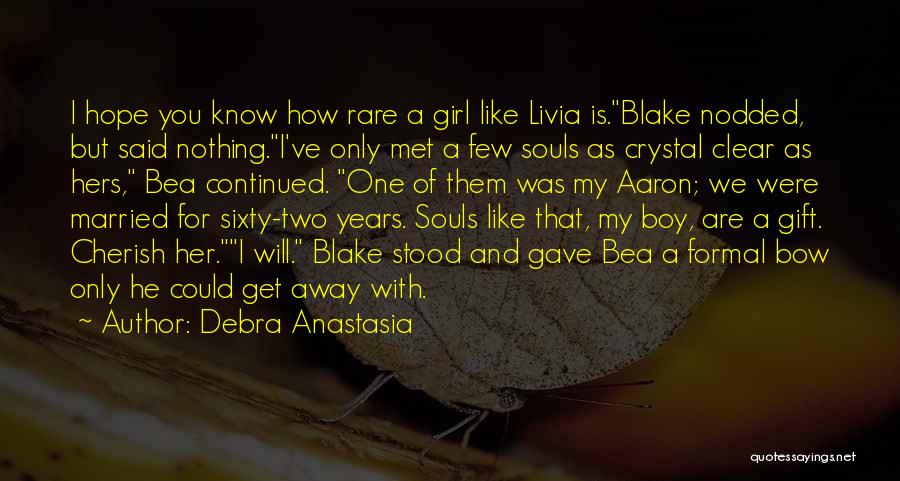 Debra Anastasia Quotes: I Hope You Know How Rare A Girl Like Livia Is.blake Nodded, But Said Nothing.i've Only Met A Few Souls