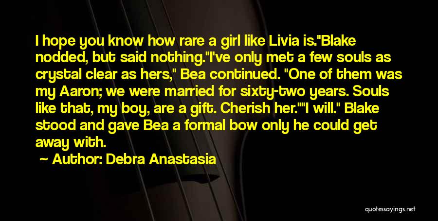 Debra Anastasia Quotes: I Hope You Know How Rare A Girl Like Livia Is.blake Nodded, But Said Nothing.i've Only Met A Few Souls