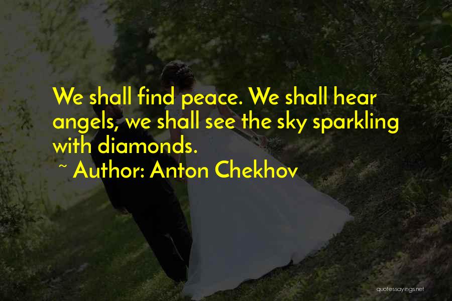 Anton Chekhov Quotes: We Shall Find Peace. We Shall Hear Angels, We Shall See The Sky Sparkling With Diamonds.