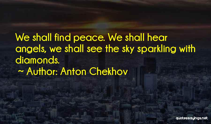 Anton Chekhov Quotes: We Shall Find Peace. We Shall Hear Angels, We Shall See The Sky Sparkling With Diamonds.