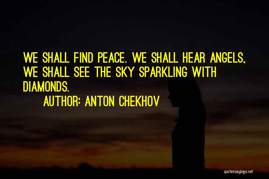 Anton Chekhov Quotes: We Shall Find Peace. We Shall Hear Angels, We Shall See The Sky Sparkling With Diamonds.