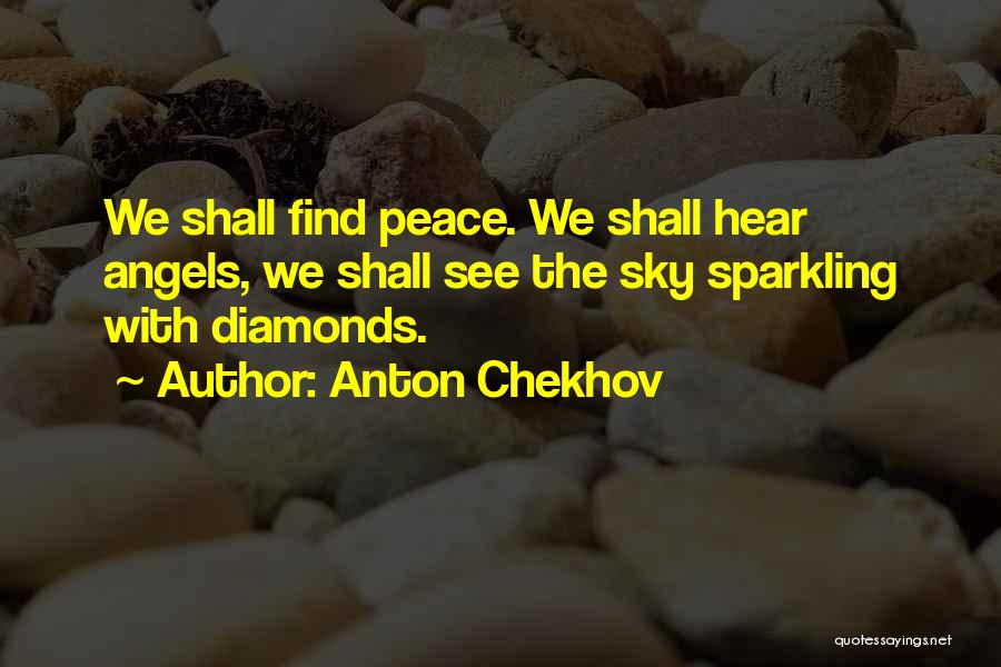 Anton Chekhov Quotes: We Shall Find Peace. We Shall Hear Angels, We Shall See The Sky Sparkling With Diamonds.