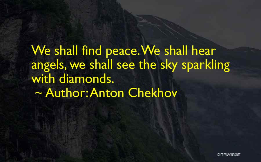 Anton Chekhov Quotes: We Shall Find Peace. We Shall Hear Angels, We Shall See The Sky Sparkling With Diamonds.