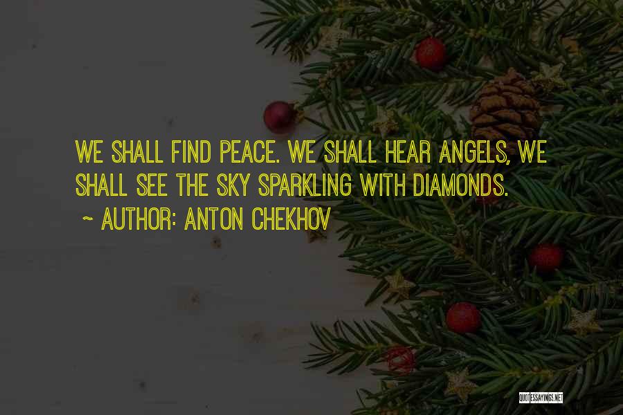 Anton Chekhov Quotes: We Shall Find Peace. We Shall Hear Angels, We Shall See The Sky Sparkling With Diamonds.