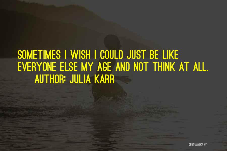 Julia Karr Quotes: Sometimes I Wish I Could Just Be Like Everyone Else My Age And Not Think At All.