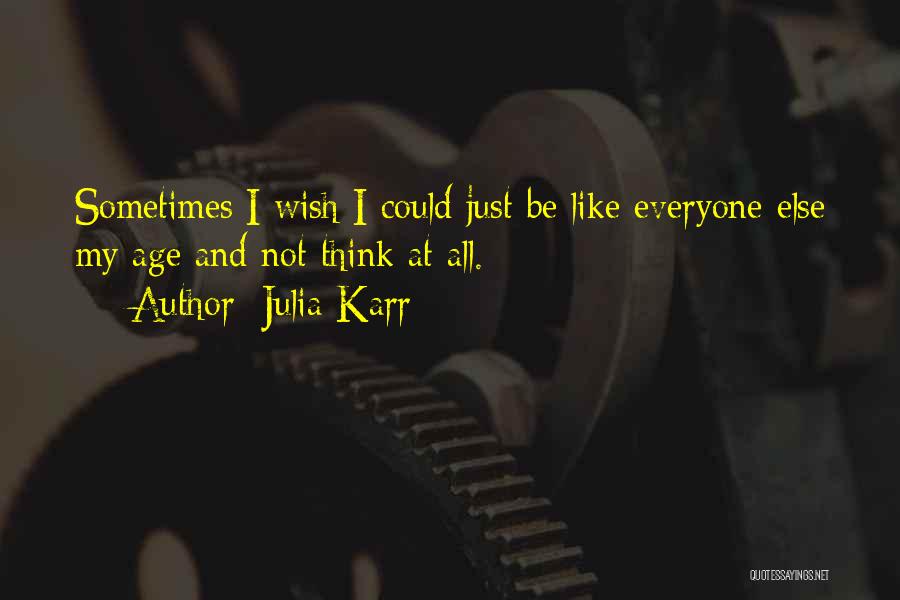 Julia Karr Quotes: Sometimes I Wish I Could Just Be Like Everyone Else My Age And Not Think At All.