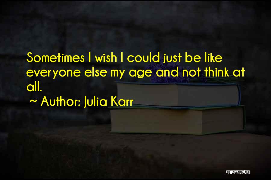 Julia Karr Quotes: Sometimes I Wish I Could Just Be Like Everyone Else My Age And Not Think At All.