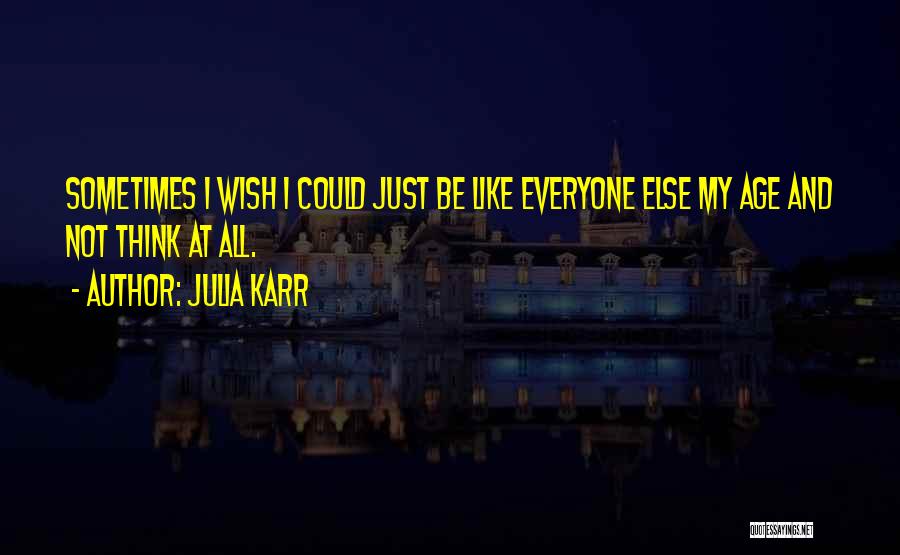 Julia Karr Quotes: Sometimes I Wish I Could Just Be Like Everyone Else My Age And Not Think At All.