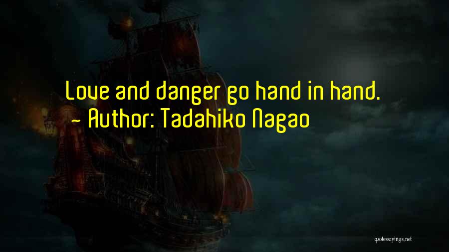 Tadahiko Nagao Quotes: Love And Danger Go Hand In Hand.