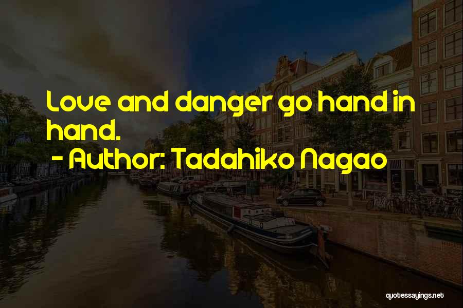 Tadahiko Nagao Quotes: Love And Danger Go Hand In Hand.