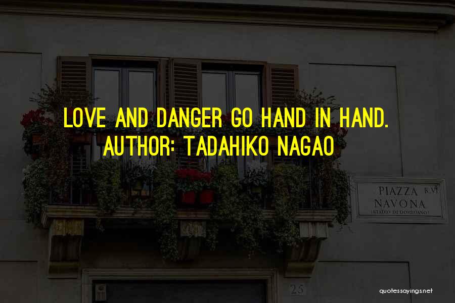 Tadahiko Nagao Quotes: Love And Danger Go Hand In Hand.