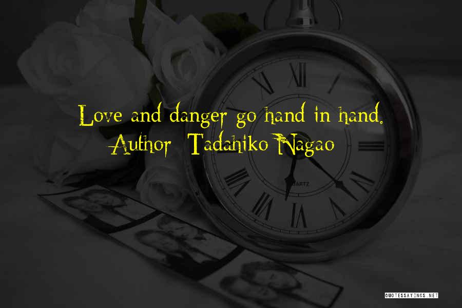 Tadahiko Nagao Quotes: Love And Danger Go Hand In Hand.