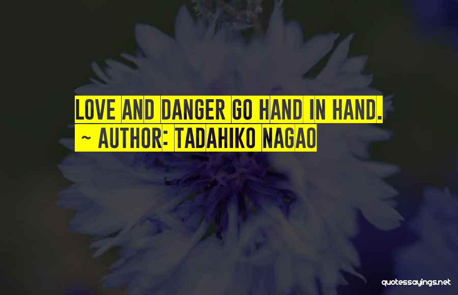 Tadahiko Nagao Quotes: Love And Danger Go Hand In Hand.