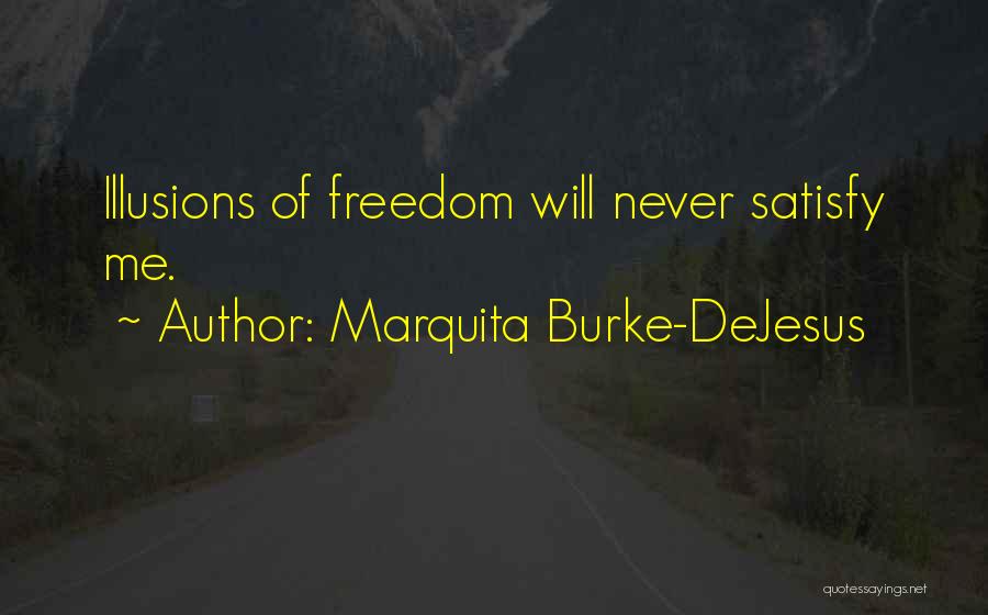 Marquita Burke-DeJesus Quotes: Illusions Of Freedom Will Never Satisfy Me.