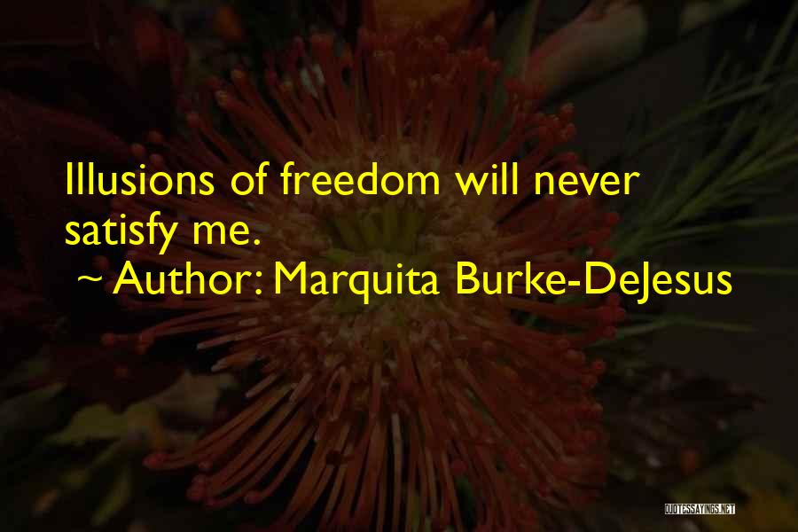 Marquita Burke-DeJesus Quotes: Illusions Of Freedom Will Never Satisfy Me.