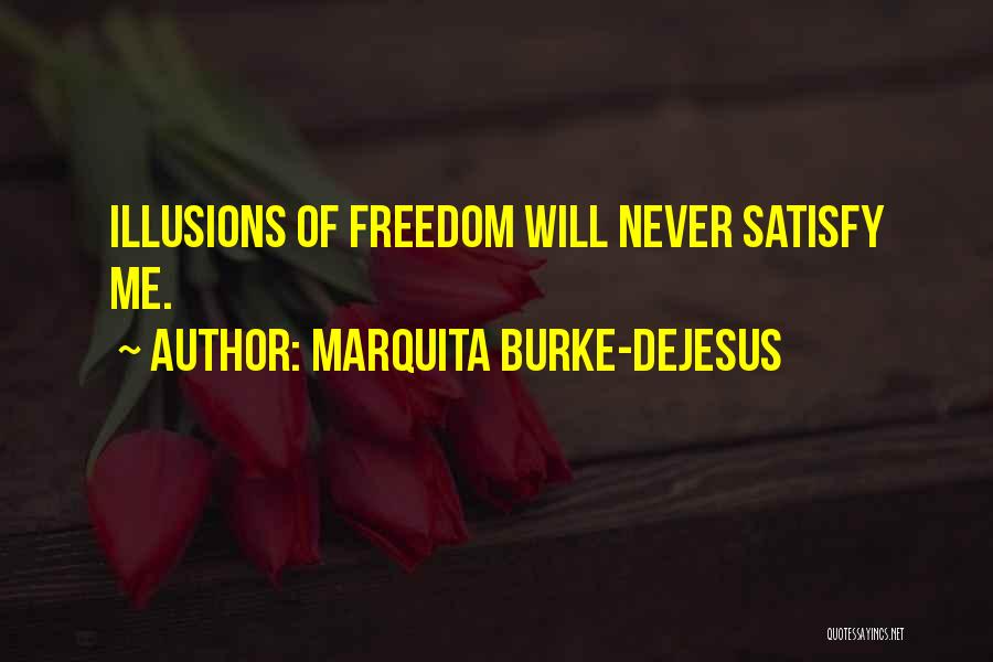 Marquita Burke-DeJesus Quotes: Illusions Of Freedom Will Never Satisfy Me.