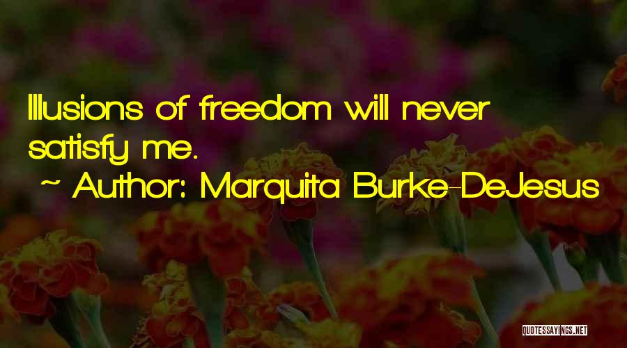 Marquita Burke-DeJesus Quotes: Illusions Of Freedom Will Never Satisfy Me.