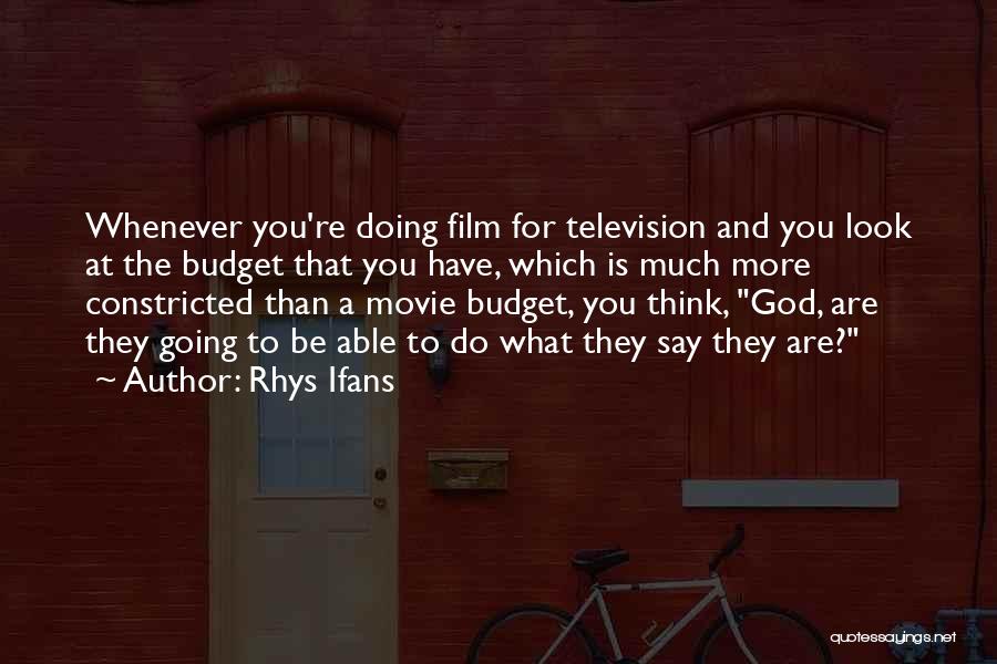 Rhys Ifans Quotes: Whenever You're Doing Film For Television And You Look At The Budget That You Have, Which Is Much More Constricted