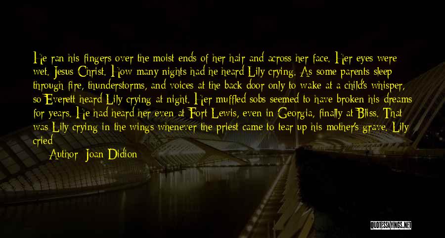 Joan Didion Quotes: He Ran His Fingers Over The Moist Ends Of Her Hair And Across Her Face. Her Eyes Were Wet. Jesus